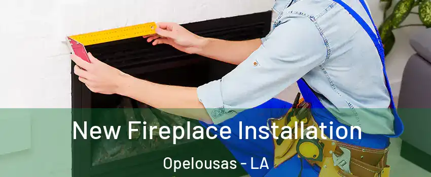  New Fireplace Installation Opelousas - LA